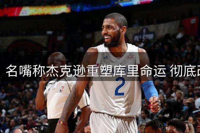 名嘴称杰克逊重塑库里命运 彻底改变NBA格局