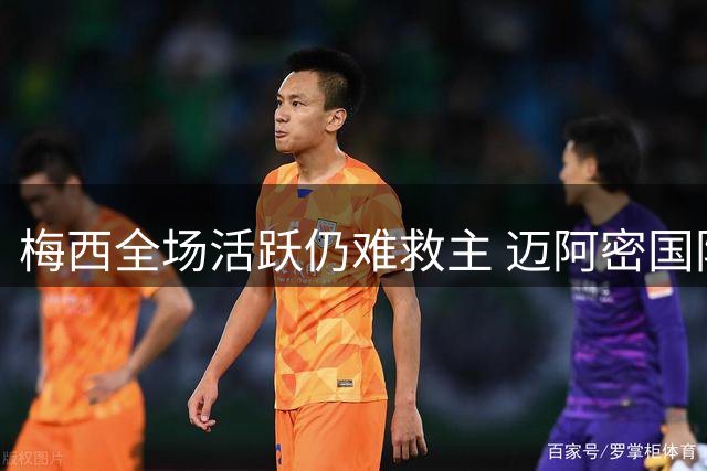 梅西全场活跃仍难救主 迈阿密国际主场告负